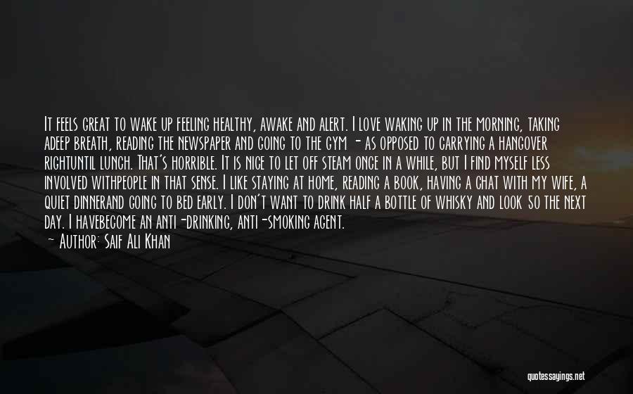 Saif Ali Khan Quotes: It Feels Great To Wake Up Feeling Healthy, Awake And Alert. I Love Waking Up In The Morning, Taking Adeep