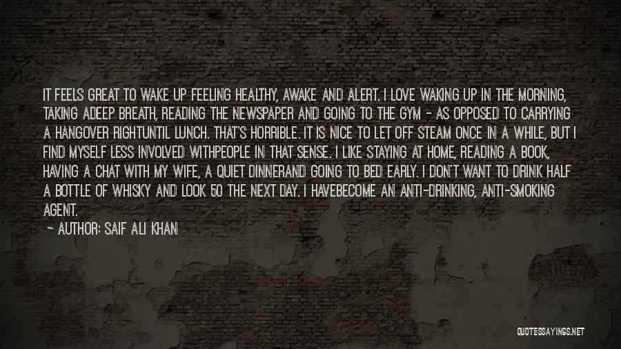 Saif Ali Khan Quotes: It Feels Great To Wake Up Feeling Healthy, Awake And Alert. I Love Waking Up In The Morning, Taking Adeep