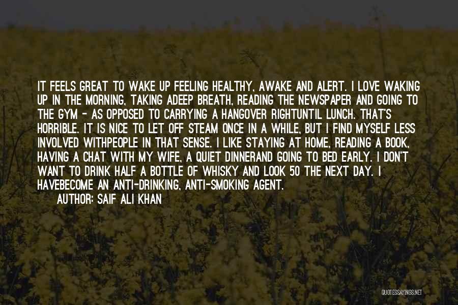 Saif Ali Khan Quotes: It Feels Great To Wake Up Feeling Healthy, Awake And Alert. I Love Waking Up In The Morning, Taking Adeep