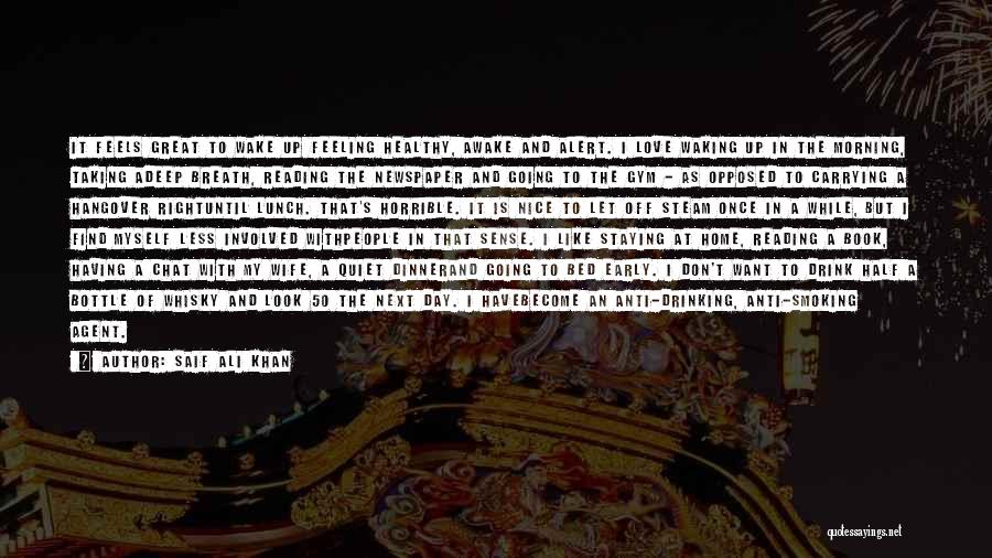 Saif Ali Khan Quotes: It Feels Great To Wake Up Feeling Healthy, Awake And Alert. I Love Waking Up In The Morning, Taking Adeep