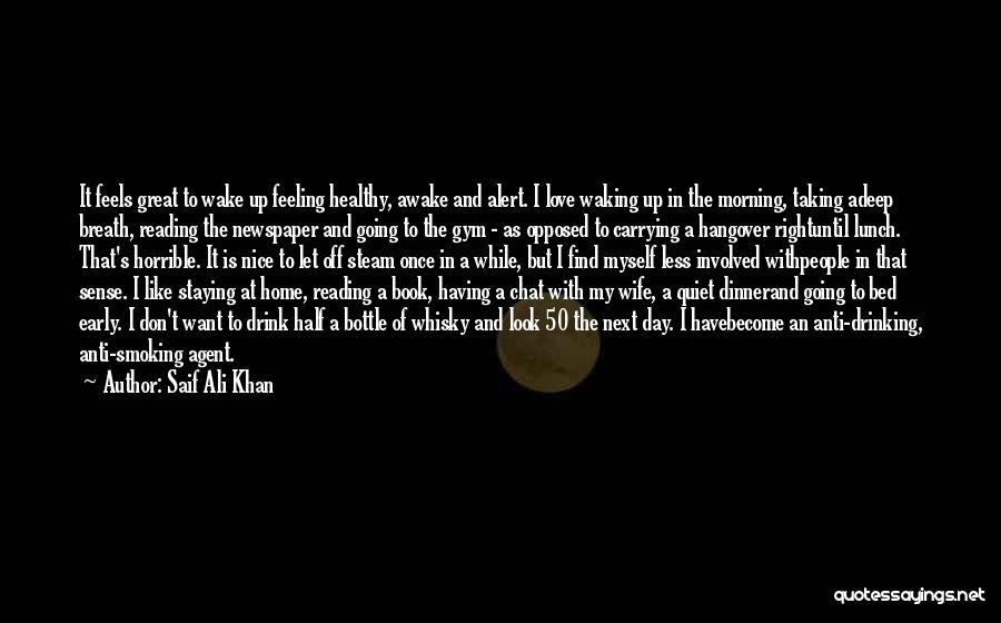 Saif Ali Khan Quotes: It Feels Great To Wake Up Feeling Healthy, Awake And Alert. I Love Waking Up In The Morning, Taking Adeep