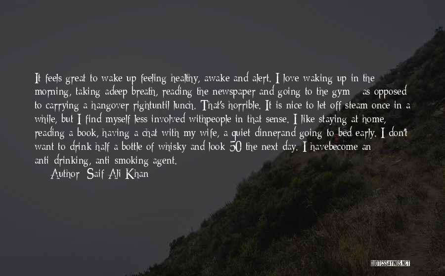 Saif Ali Khan Quotes: It Feels Great To Wake Up Feeling Healthy, Awake And Alert. I Love Waking Up In The Morning, Taking Adeep