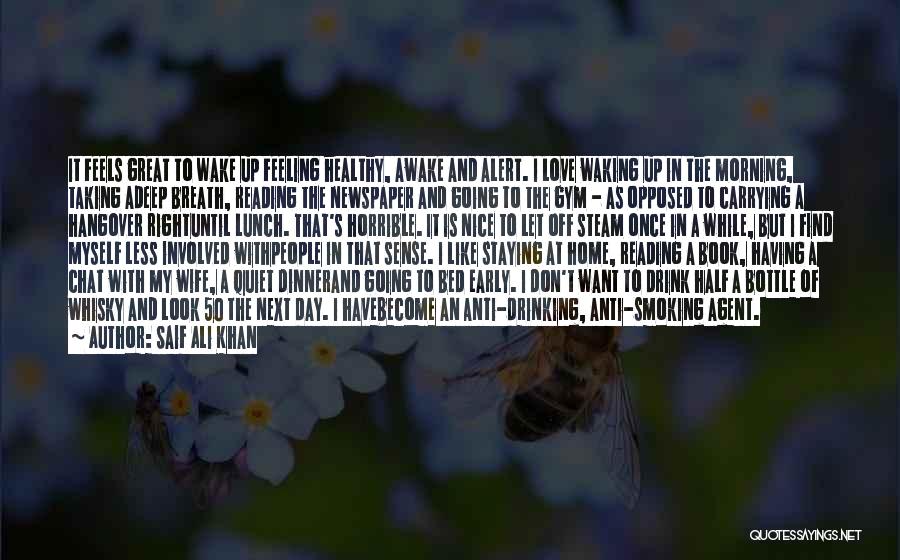 Saif Ali Khan Quotes: It Feels Great To Wake Up Feeling Healthy, Awake And Alert. I Love Waking Up In The Morning, Taking Adeep