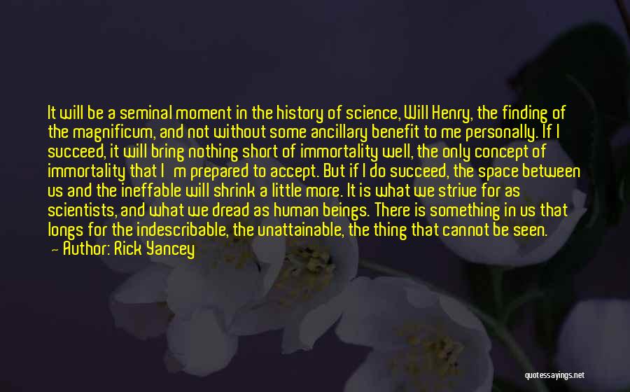 Rick Yancey Quotes: It Will Be A Seminal Moment In The History Of Science, Will Henry, The Finding Of The Magnificum, And Not