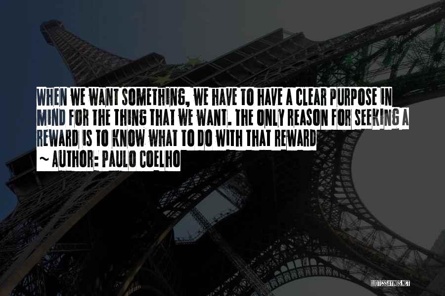 Paulo Coelho Quotes: When We Want Something, We Have To Have A Clear Purpose In Mind For The Thing That We Want. The