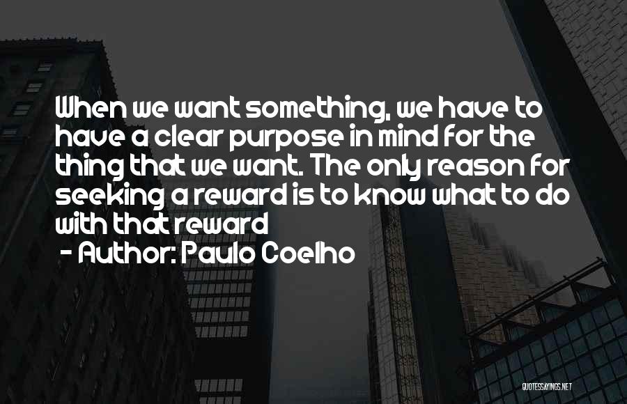 Paulo Coelho Quotes: When We Want Something, We Have To Have A Clear Purpose In Mind For The Thing That We Want. The