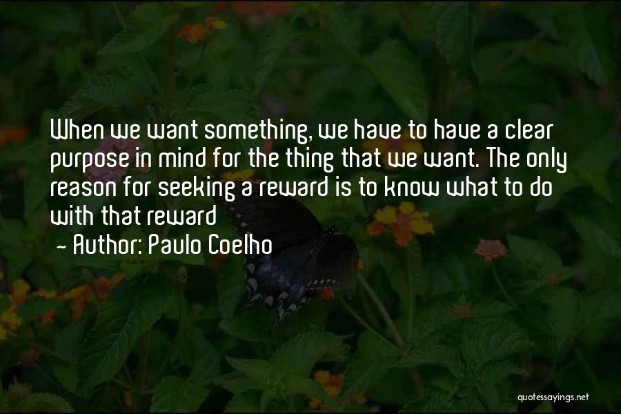 Paulo Coelho Quotes: When We Want Something, We Have To Have A Clear Purpose In Mind For The Thing That We Want. The