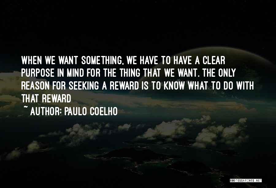 Paulo Coelho Quotes: When We Want Something, We Have To Have A Clear Purpose In Mind For The Thing That We Want. The