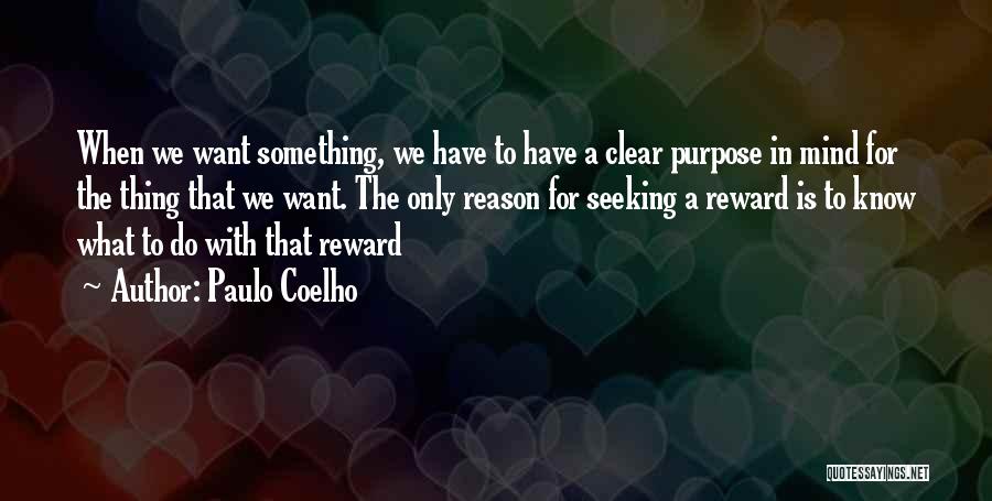 Paulo Coelho Quotes: When We Want Something, We Have To Have A Clear Purpose In Mind For The Thing That We Want. The