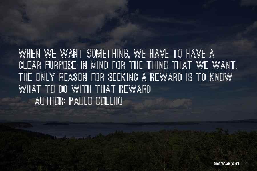 Paulo Coelho Quotes: When We Want Something, We Have To Have A Clear Purpose In Mind For The Thing That We Want. The