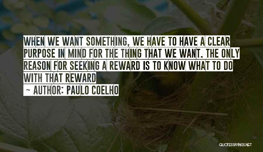 Paulo Coelho Quotes: When We Want Something, We Have To Have A Clear Purpose In Mind For The Thing That We Want. The