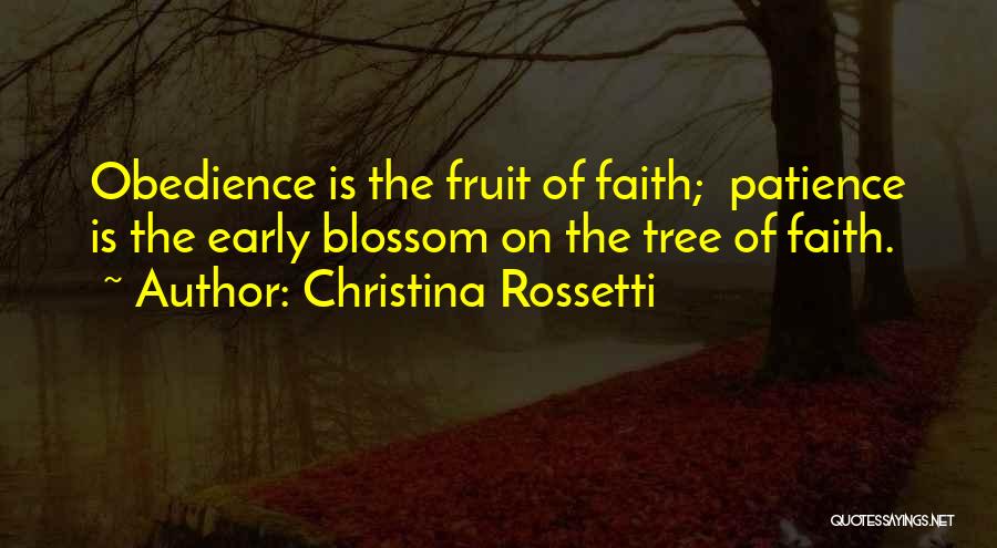 Christina Rossetti Quotes: Obedience Is The Fruit Of Faith; Patience Is The Early Blossom On The Tree Of Faith.