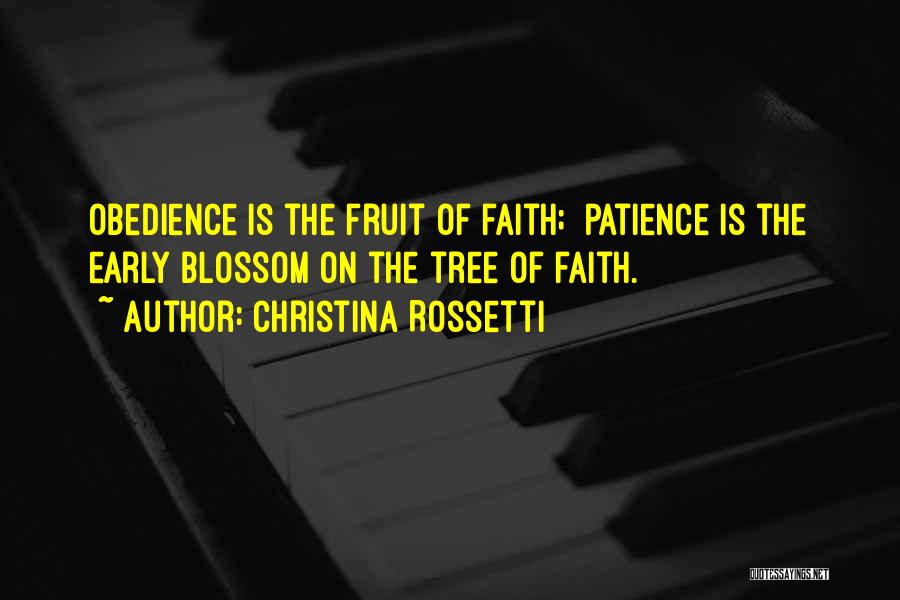 Christina Rossetti Quotes: Obedience Is The Fruit Of Faith; Patience Is The Early Blossom On The Tree Of Faith.