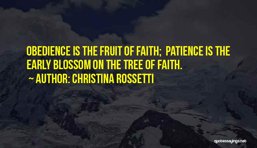 Christina Rossetti Quotes: Obedience Is The Fruit Of Faith; Patience Is The Early Blossom On The Tree Of Faith.