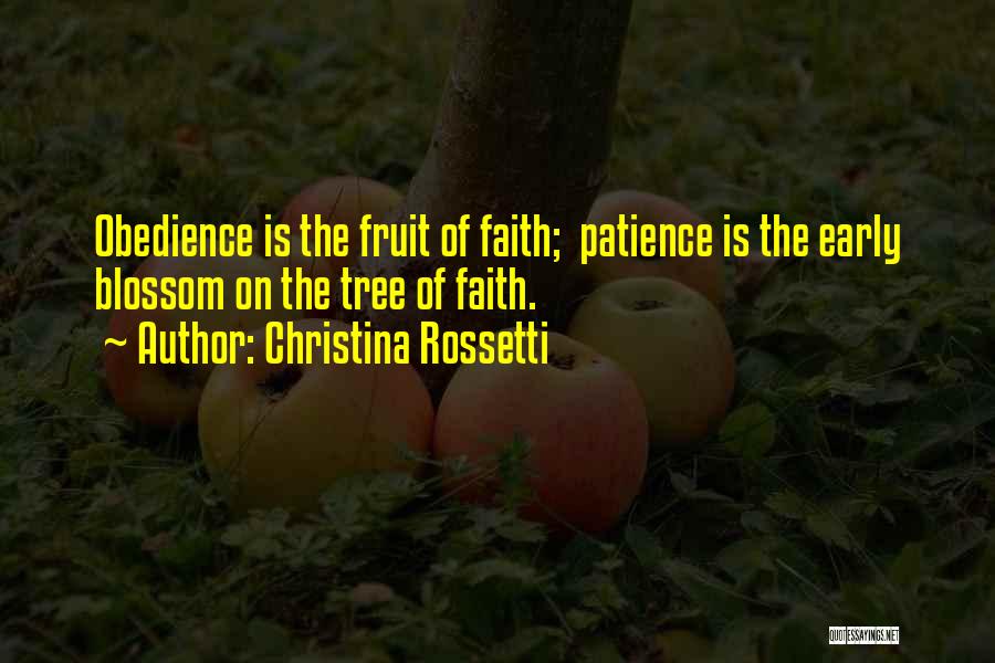 Christina Rossetti Quotes: Obedience Is The Fruit Of Faith; Patience Is The Early Blossom On The Tree Of Faith.