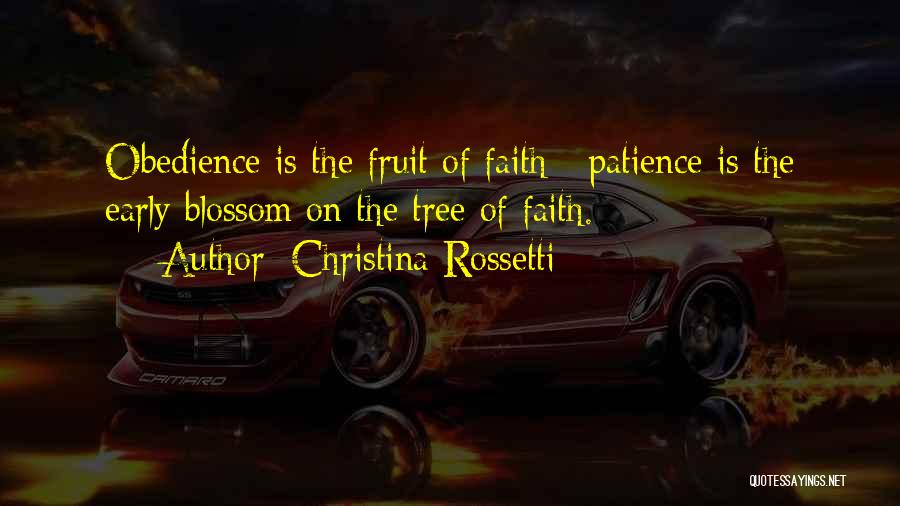 Christina Rossetti Quotes: Obedience Is The Fruit Of Faith; Patience Is The Early Blossom On The Tree Of Faith.