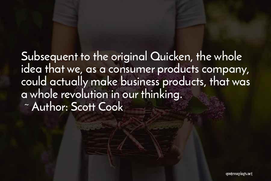 Scott Cook Quotes: Subsequent To The Original Quicken, The Whole Idea That We, As A Consumer Products Company, Could Actually Make Business Products,