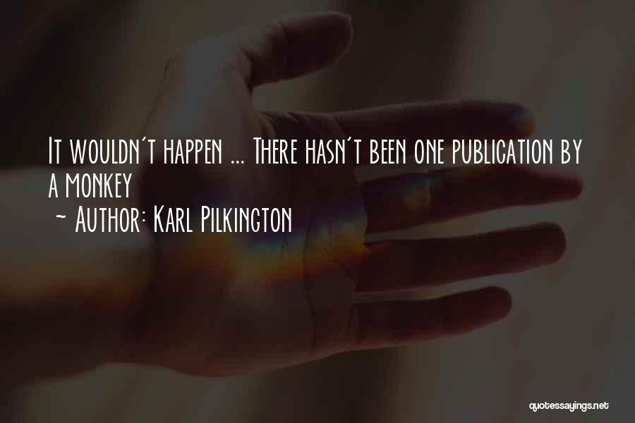 Karl Pilkington Quotes: It Wouldn't Happen ... There Hasn't Been One Publication By A Monkey