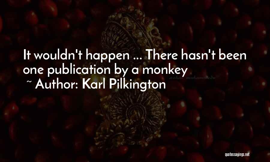 Karl Pilkington Quotes: It Wouldn't Happen ... There Hasn't Been One Publication By A Monkey