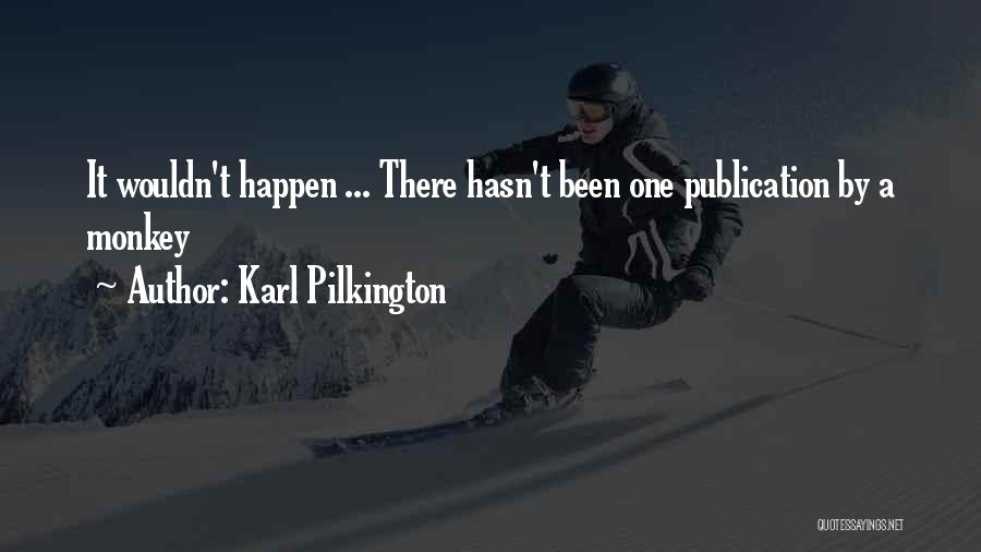 Karl Pilkington Quotes: It Wouldn't Happen ... There Hasn't Been One Publication By A Monkey