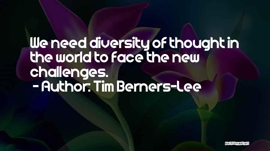 Tim Berners-Lee Quotes: We Need Diversity Of Thought In The World To Face The New Challenges.