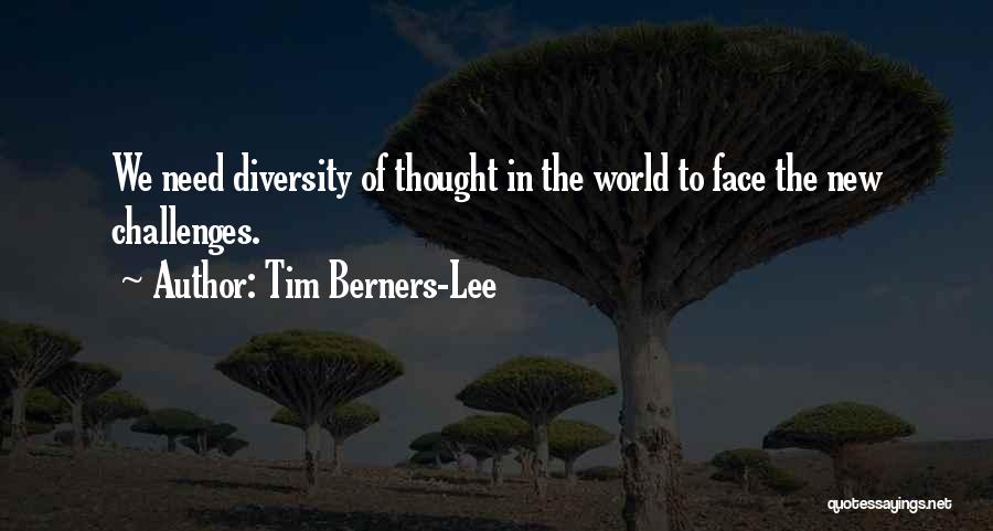 Tim Berners-Lee Quotes: We Need Diversity Of Thought In The World To Face The New Challenges.