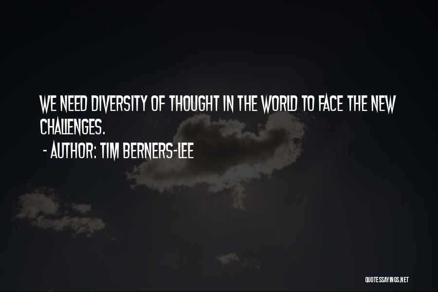 Tim Berners-Lee Quotes: We Need Diversity Of Thought In The World To Face The New Challenges.