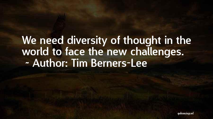 Tim Berners-Lee Quotes: We Need Diversity Of Thought In The World To Face The New Challenges.