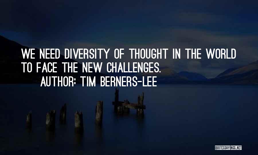 Tim Berners-Lee Quotes: We Need Diversity Of Thought In The World To Face The New Challenges.