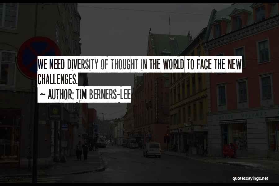 Tim Berners-Lee Quotes: We Need Diversity Of Thought In The World To Face The New Challenges.