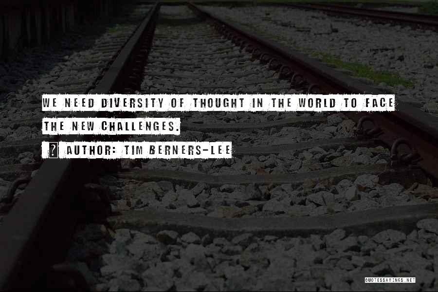 Tim Berners-Lee Quotes: We Need Diversity Of Thought In The World To Face The New Challenges.