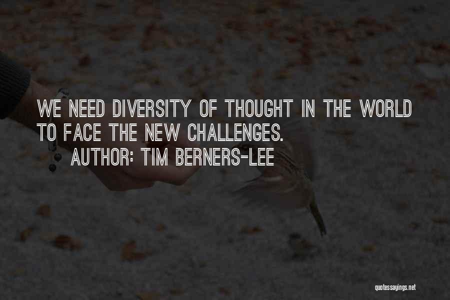 Tim Berners-Lee Quotes: We Need Diversity Of Thought In The World To Face The New Challenges.