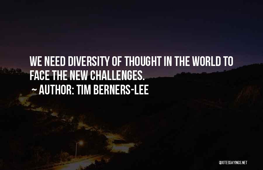 Tim Berners-Lee Quotes: We Need Diversity Of Thought In The World To Face The New Challenges.