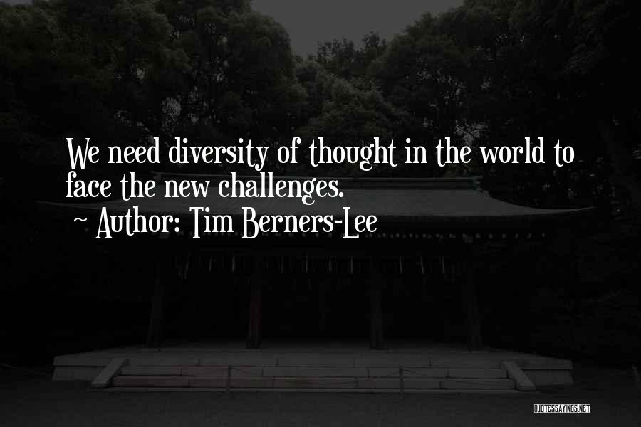 Tim Berners-Lee Quotes: We Need Diversity Of Thought In The World To Face The New Challenges.