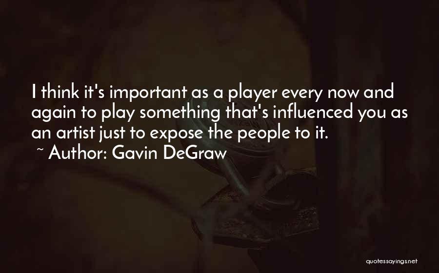 Gavin DeGraw Quotes: I Think It's Important As A Player Every Now And Again To Play Something That's Influenced You As An Artist