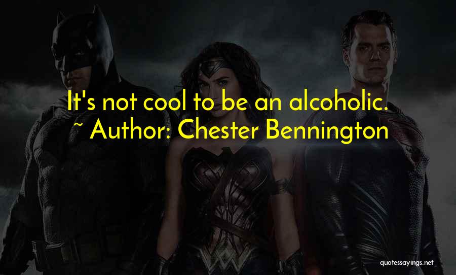 Chester Bennington Quotes: It's Not Cool To Be An Alcoholic.
