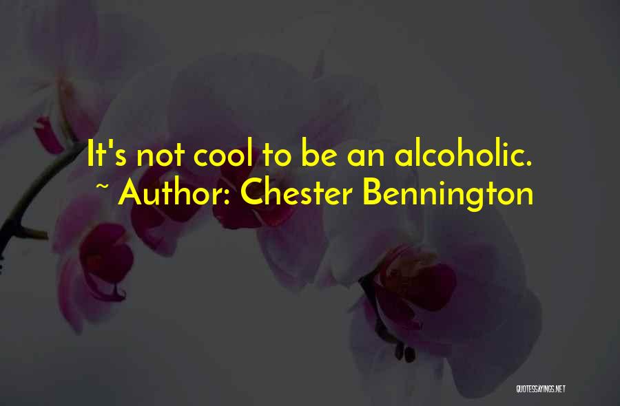Chester Bennington Quotes: It's Not Cool To Be An Alcoholic.