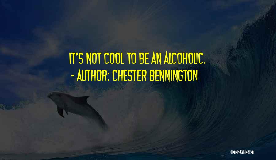 Chester Bennington Quotes: It's Not Cool To Be An Alcoholic.