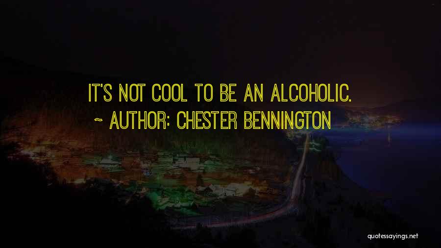 Chester Bennington Quotes: It's Not Cool To Be An Alcoholic.