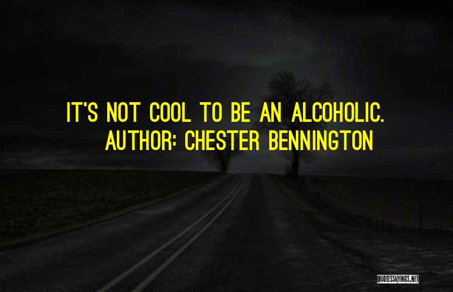 Chester Bennington Quotes: It's Not Cool To Be An Alcoholic.