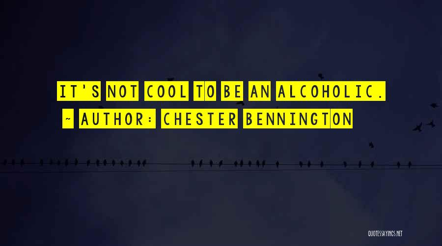 Chester Bennington Quotes: It's Not Cool To Be An Alcoholic.