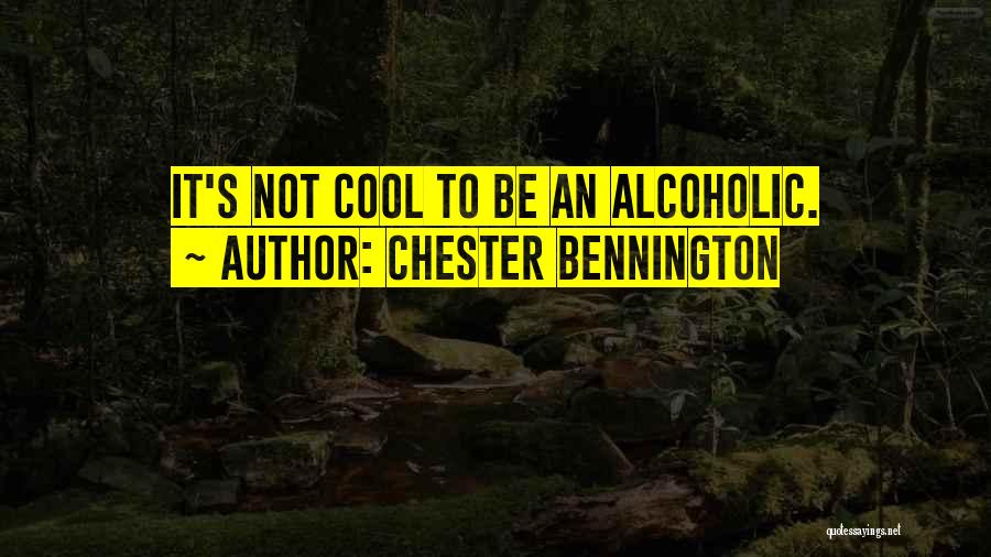 Chester Bennington Quotes: It's Not Cool To Be An Alcoholic.