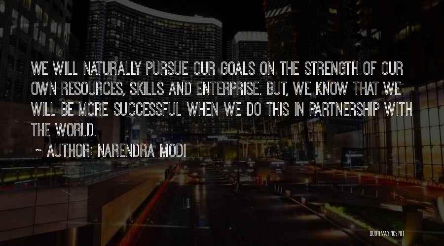 Narendra Modi Quotes: We Will Naturally Pursue Our Goals On The Strength Of Our Own Resources, Skills And Enterprise. But, We Know That