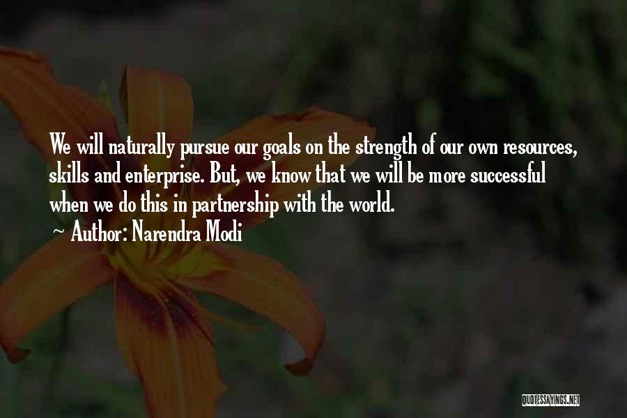 Narendra Modi Quotes: We Will Naturally Pursue Our Goals On The Strength Of Our Own Resources, Skills And Enterprise. But, We Know That