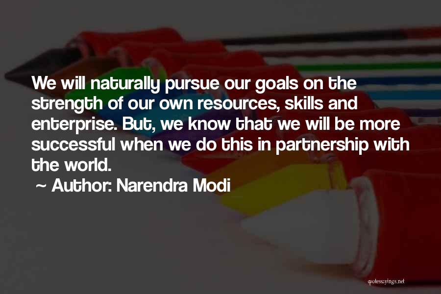 Narendra Modi Quotes: We Will Naturally Pursue Our Goals On The Strength Of Our Own Resources, Skills And Enterprise. But, We Know That