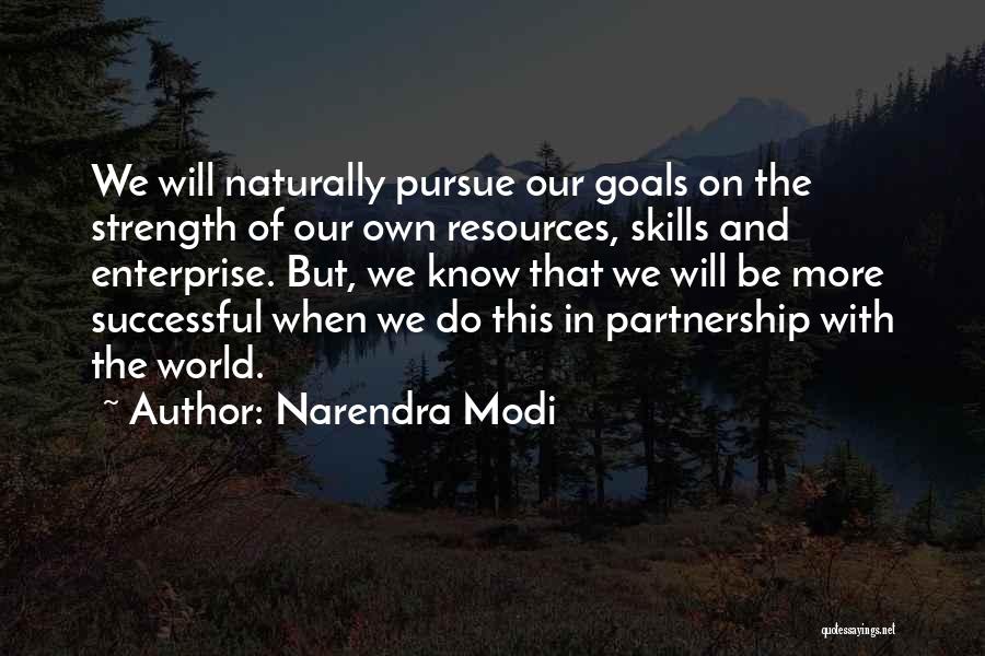 Narendra Modi Quotes: We Will Naturally Pursue Our Goals On The Strength Of Our Own Resources, Skills And Enterprise. But, We Know That