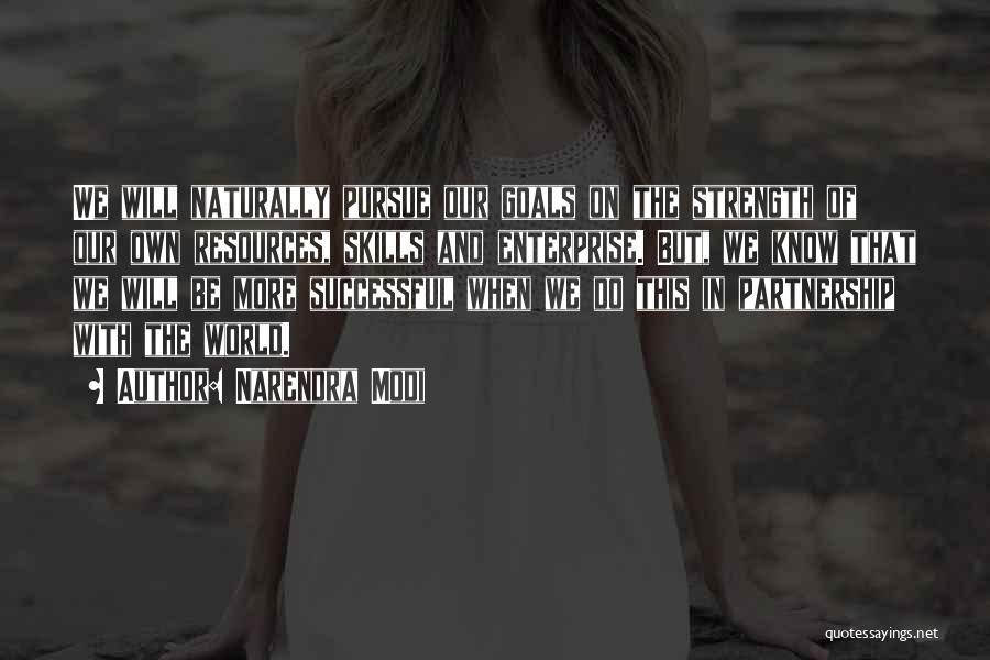 Narendra Modi Quotes: We Will Naturally Pursue Our Goals On The Strength Of Our Own Resources, Skills And Enterprise. But, We Know That