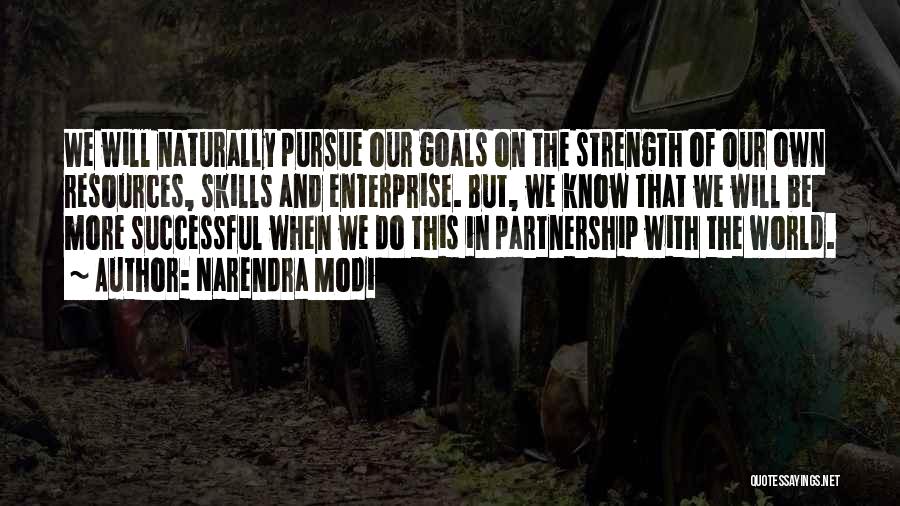 Narendra Modi Quotes: We Will Naturally Pursue Our Goals On The Strength Of Our Own Resources, Skills And Enterprise. But, We Know That