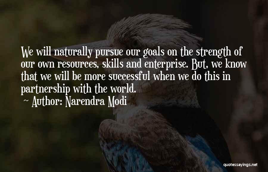 Narendra Modi Quotes: We Will Naturally Pursue Our Goals On The Strength Of Our Own Resources, Skills And Enterprise. But, We Know That
