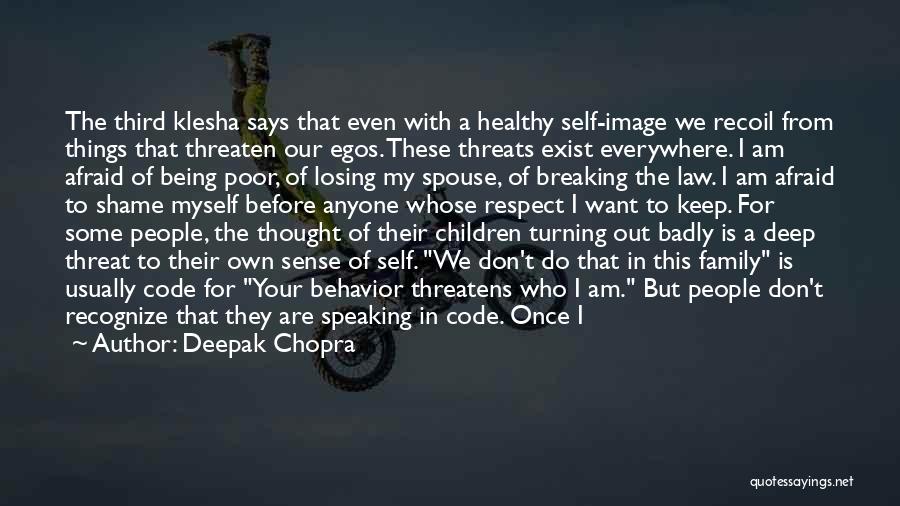 Deepak Chopra Quotes: The Third Klesha Says That Even With A Healthy Self-image We Recoil From Things That Threaten Our Egos. These Threats